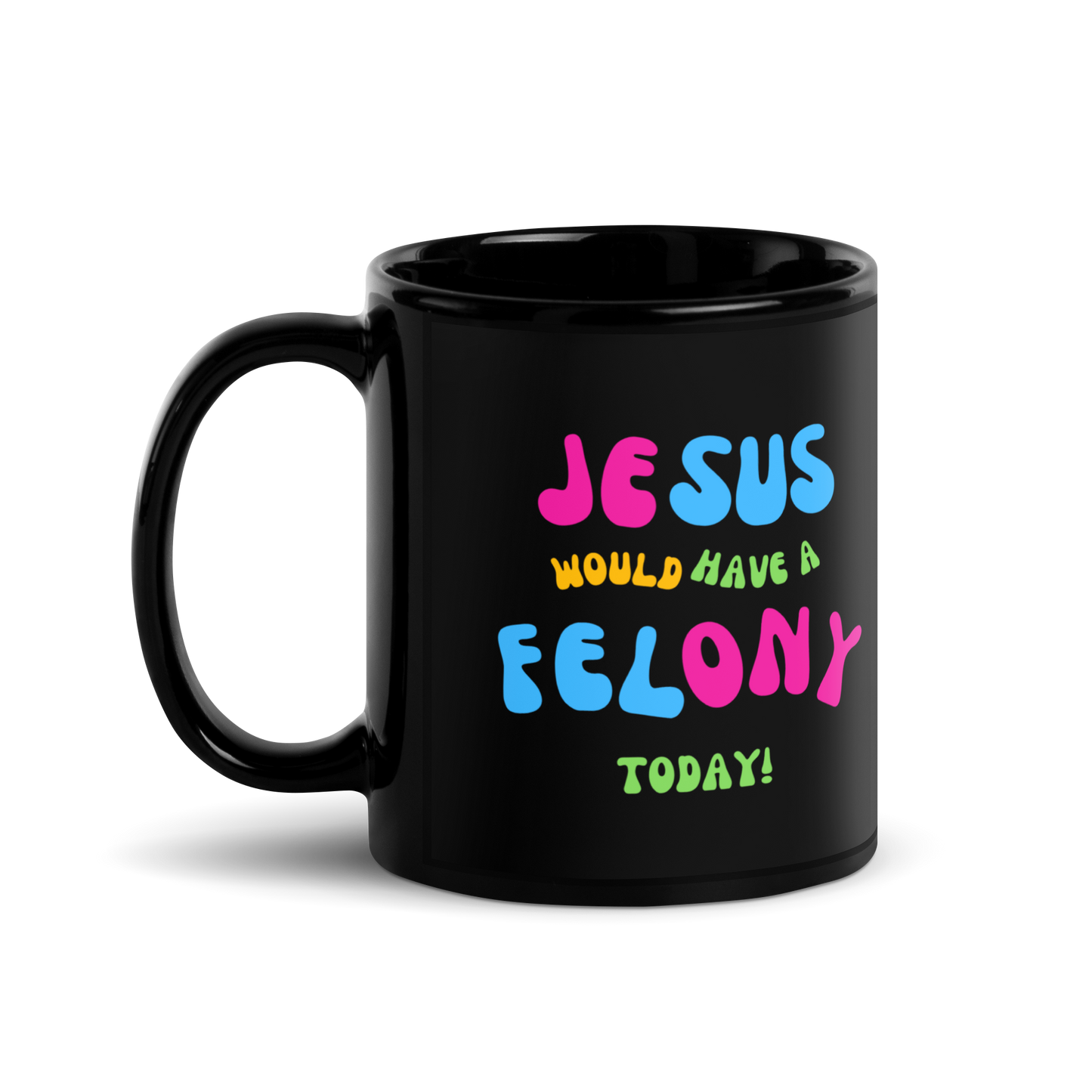 "Jesus would have a Felony Today" Black Glossy Mug