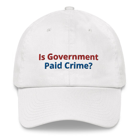 "Is Government Paid Crime?" Dad hat