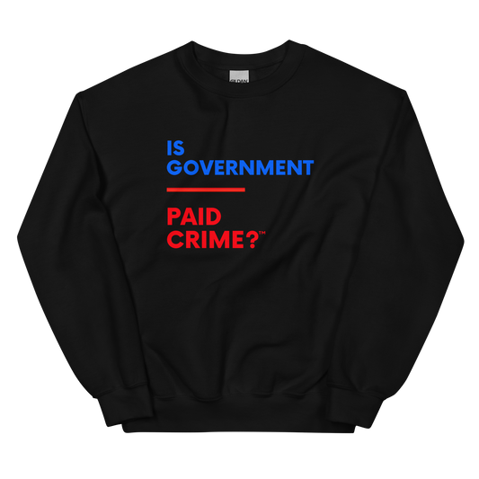 Unisex "Is Government Paid Crime?" Sweatshirt