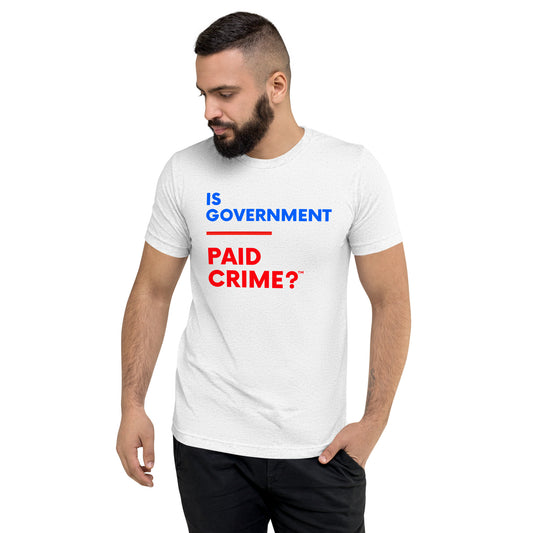 Unisex "Is Government Paid Crime? Tee