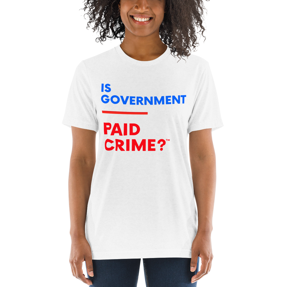 Unisex "Is Government Paid Crime? " Tee