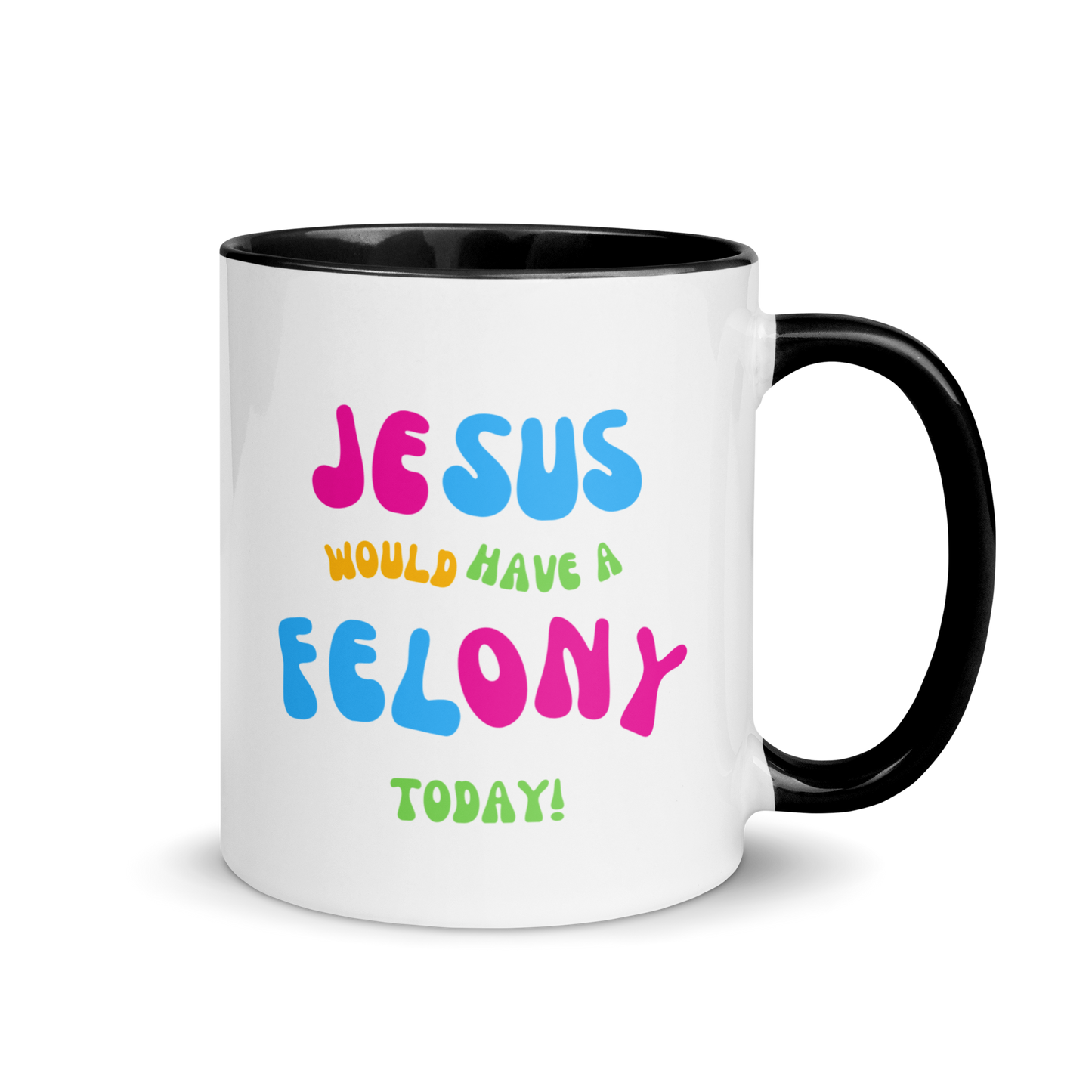 "Jesus would have a Felony today" Mug with Color Inside