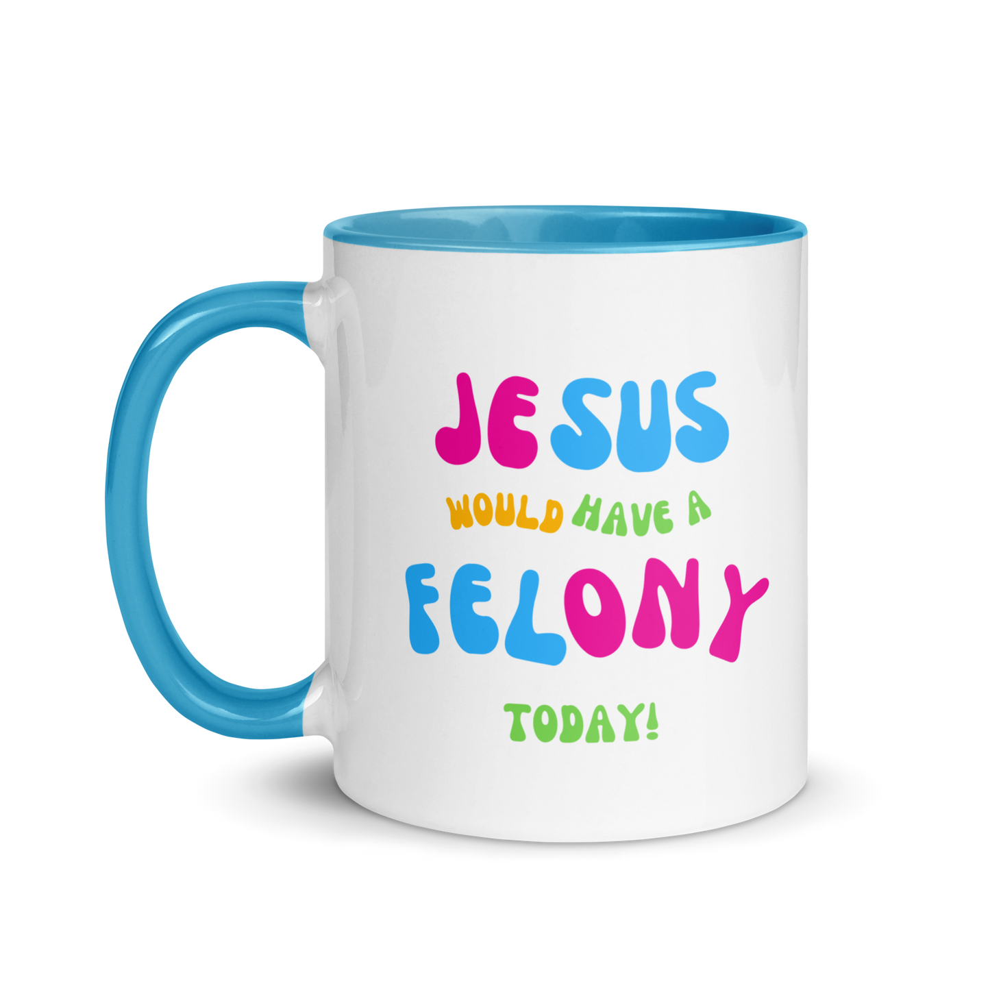 "Jesus would have a Felony today" Mug with Color Inside