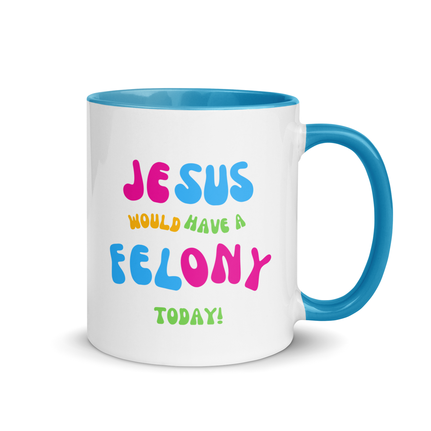 "Jesus would have a Felony today" Mug with Color Inside