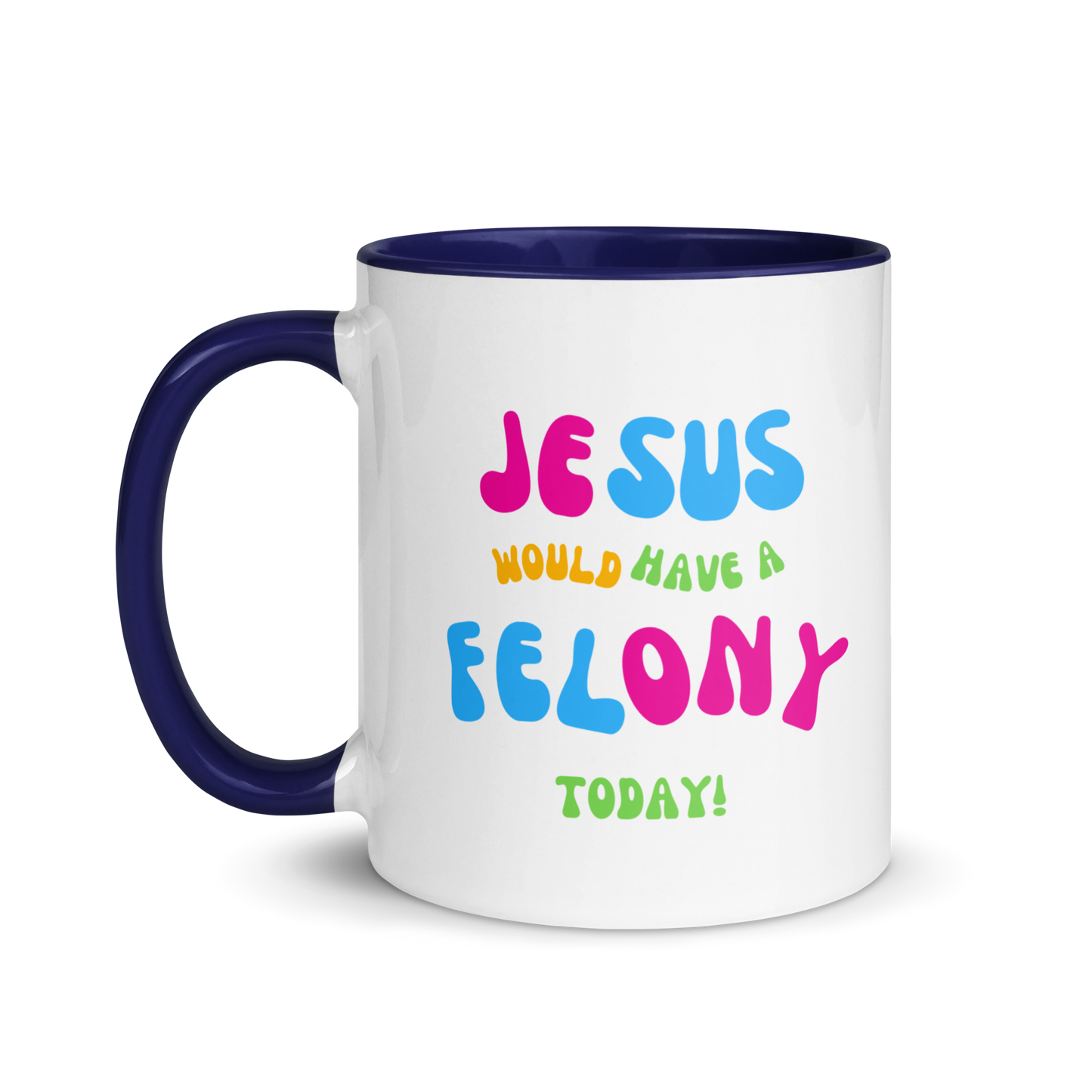 "Jesus would have a Felony today" Mug with Color Inside