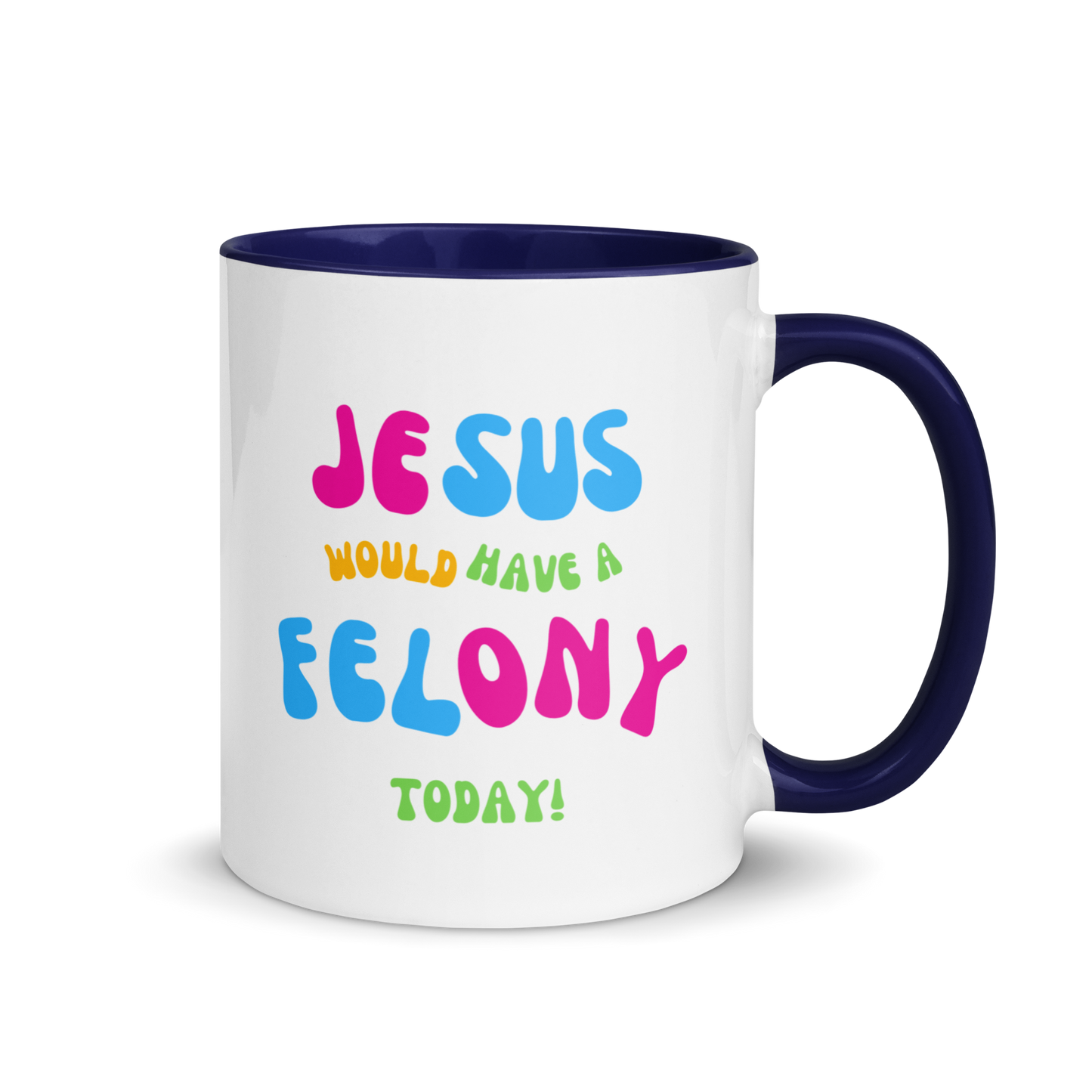 "Jesus would have a Felony today" Mug with Color Inside