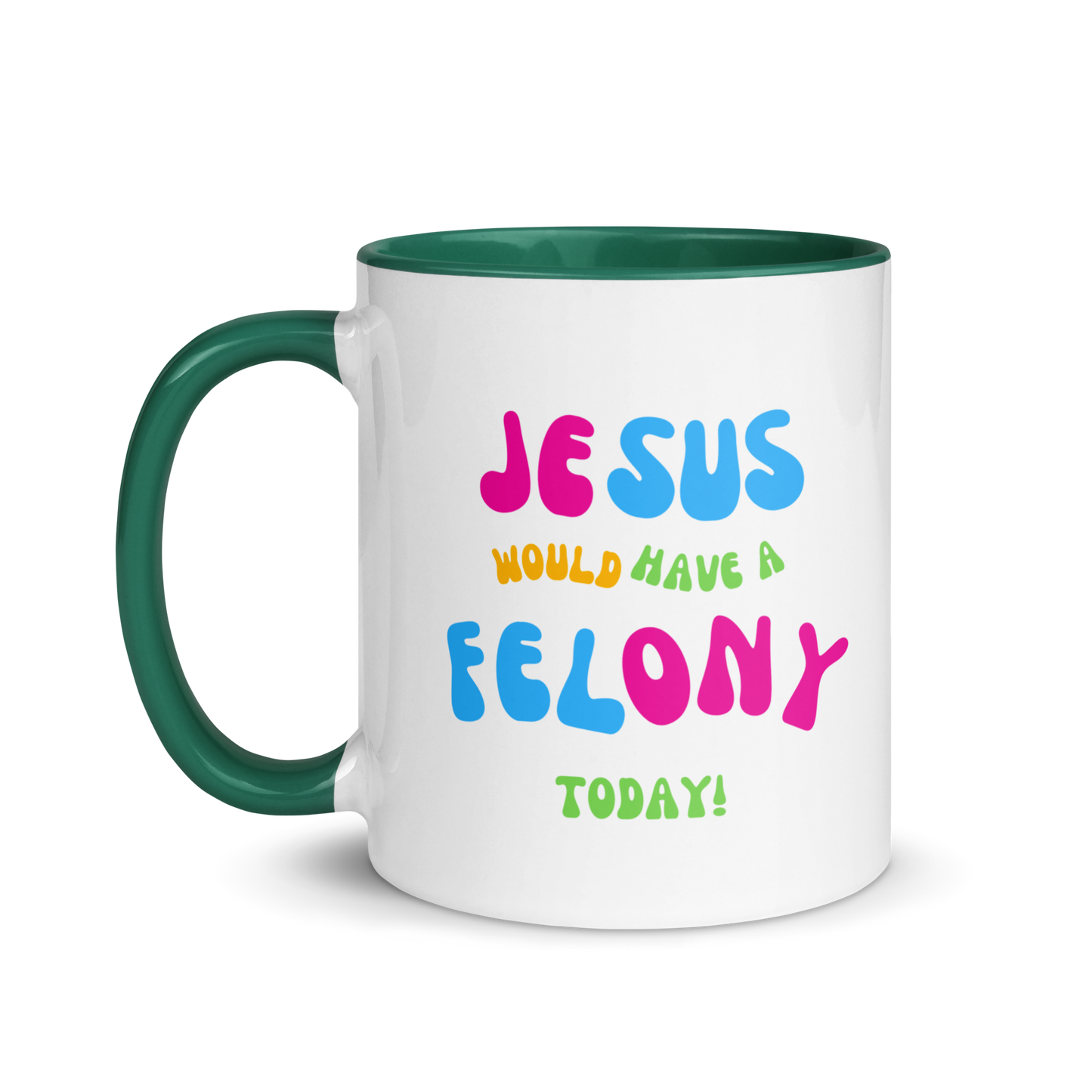 "Jesus would have a Felony today" Mug with Color Inside