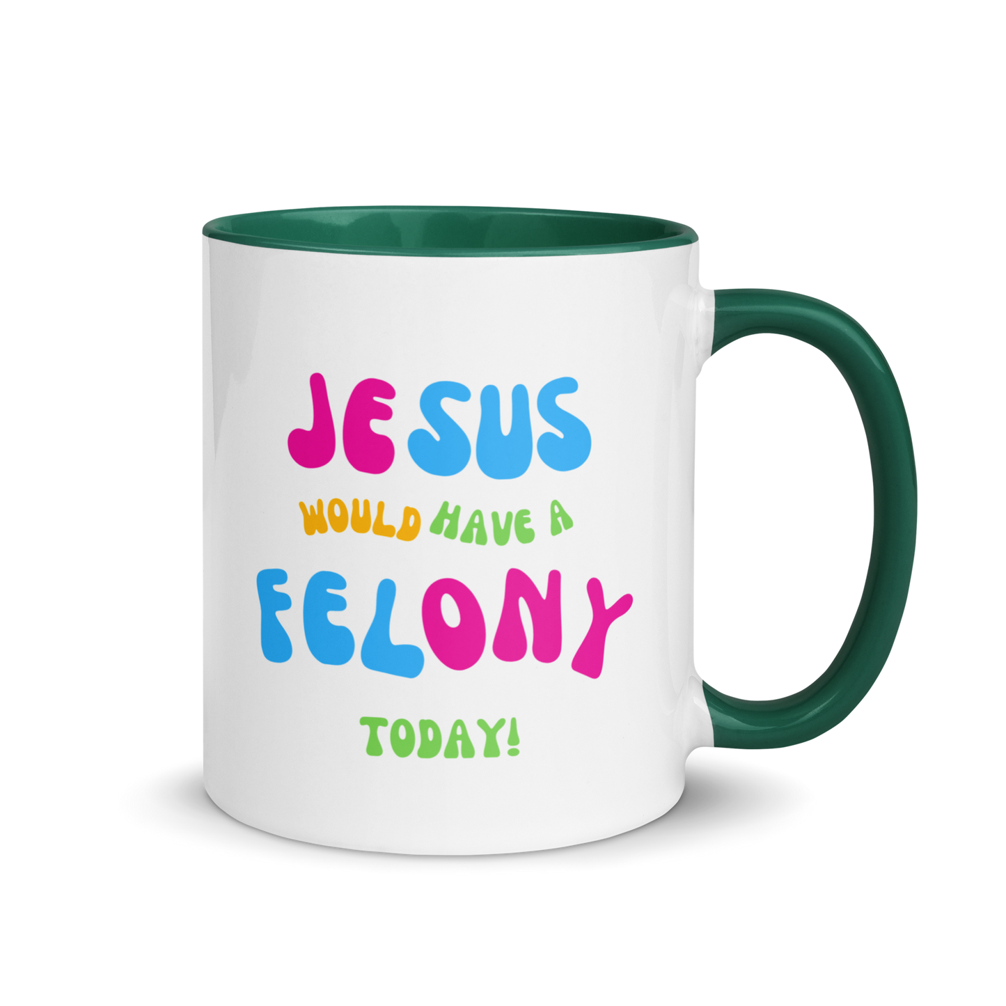 "Jesus would have a Felony today" Mug with Color Inside