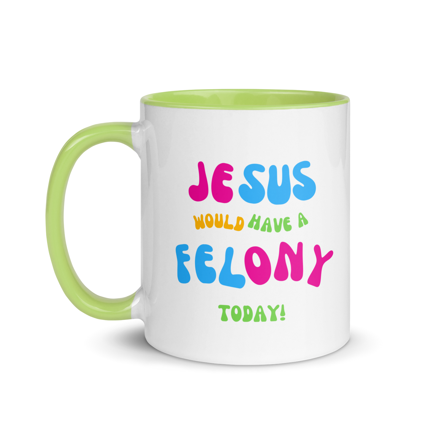 "Jesus would have a Felony today" Mug with Color Inside