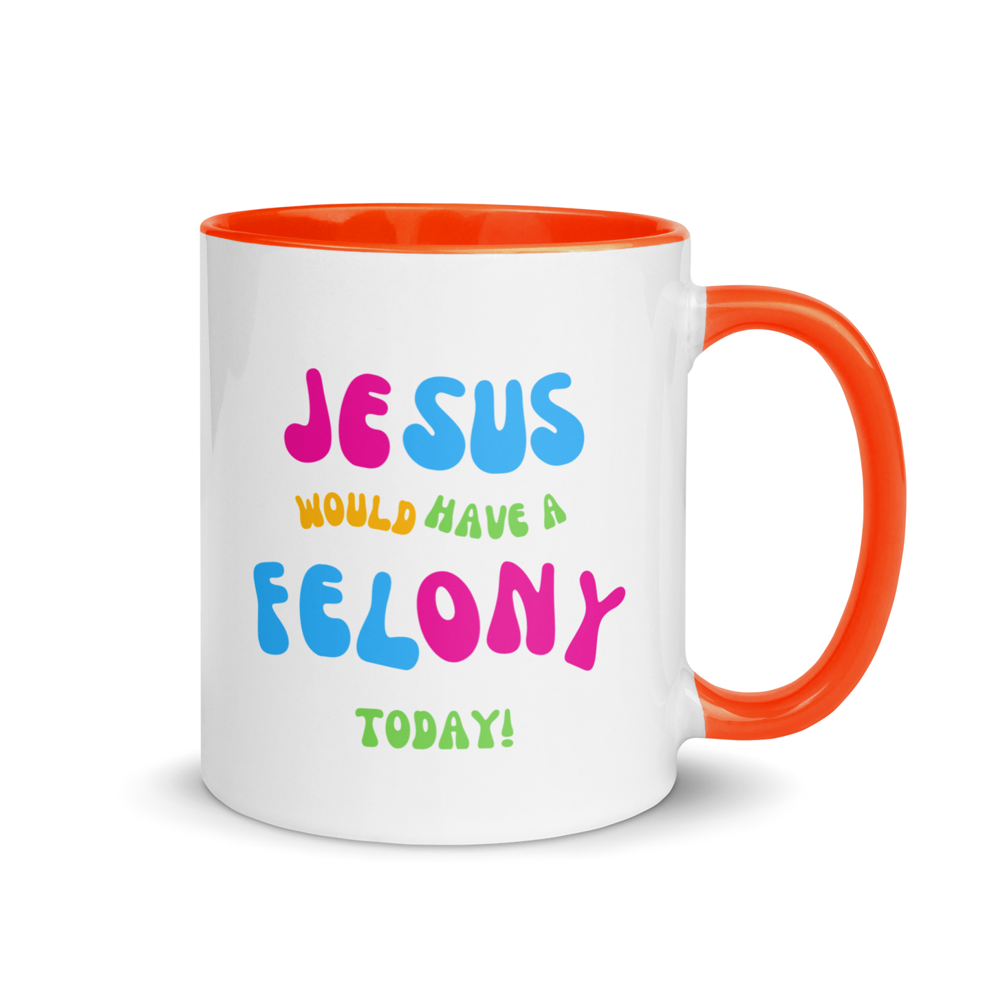 "Jesus would have a Felony today" Mug with Color Inside