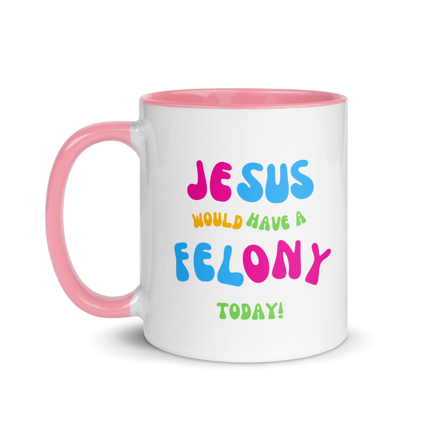 "Jesus would have a Felony today" Mug with Color Inside