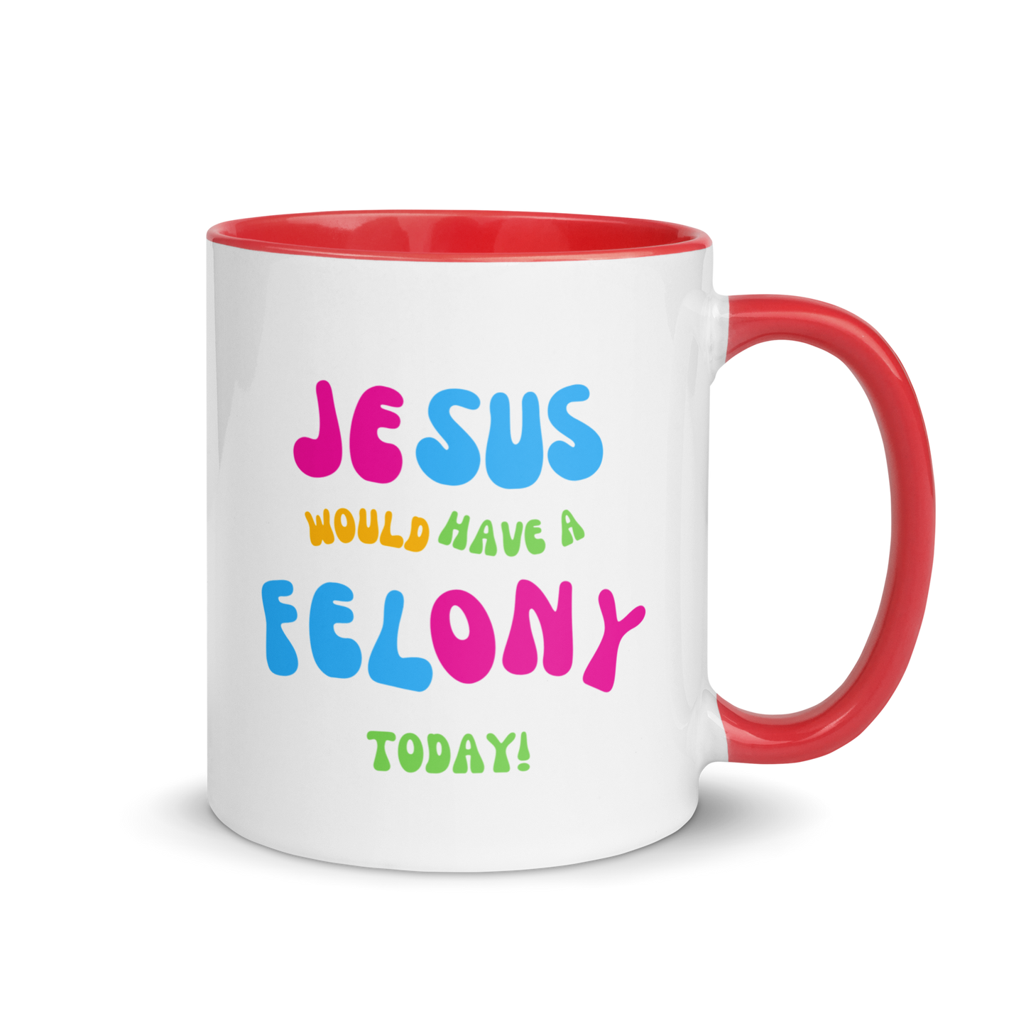 "Jesus would have a Felony today" Mug with Color Inside