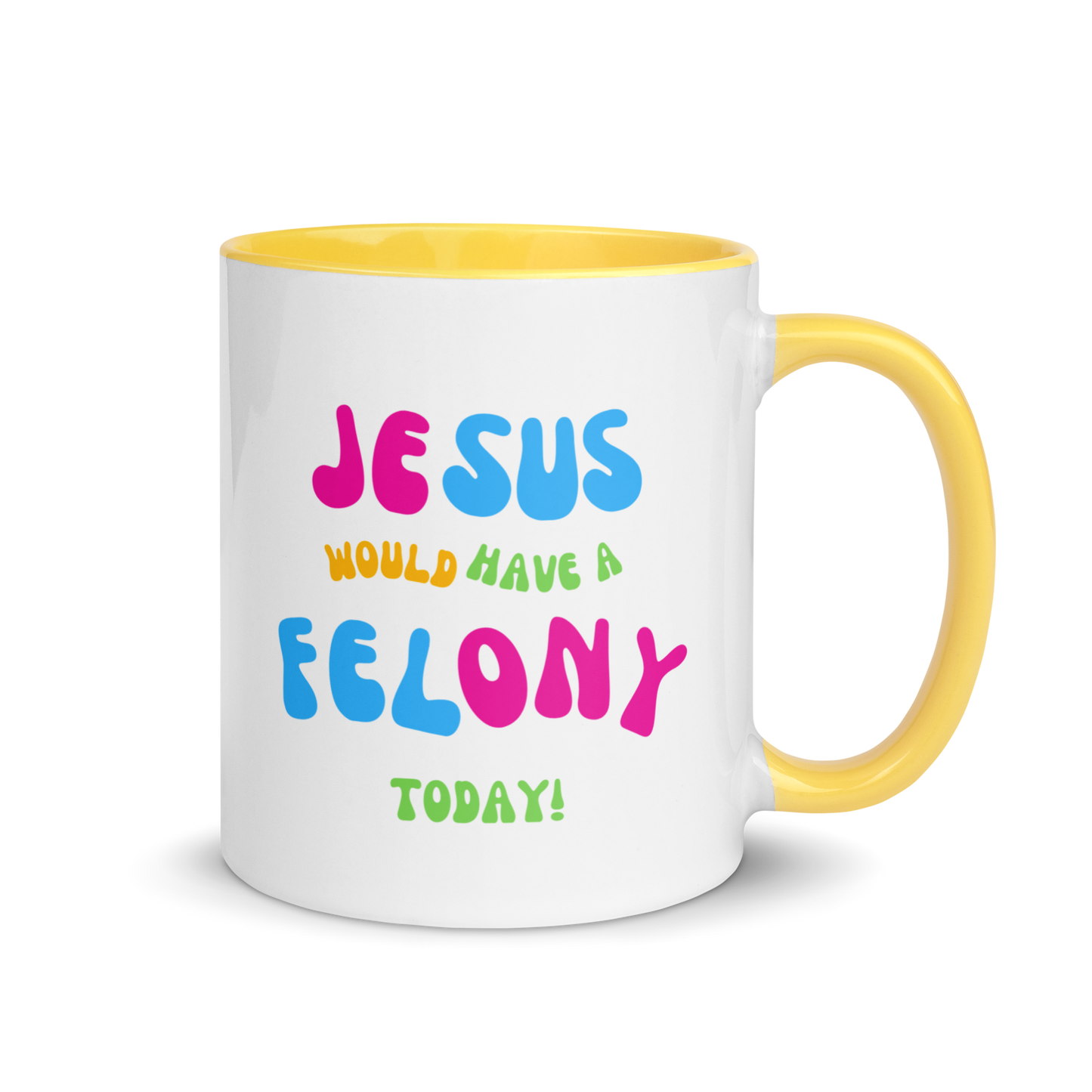 "Jesus would have a Felony today" Mug with Color Inside