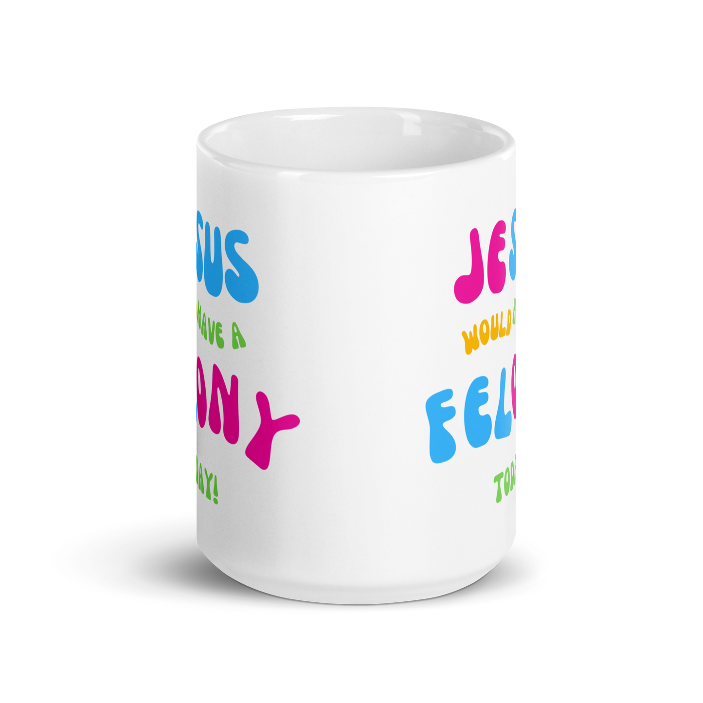 "Jesus would have a Felony Today" White glossy mug