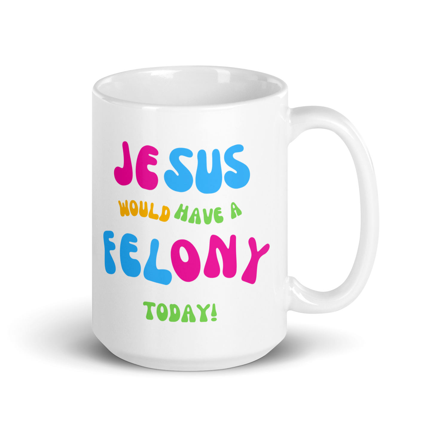 "Jesus would have a Felony Today" White glossy mug